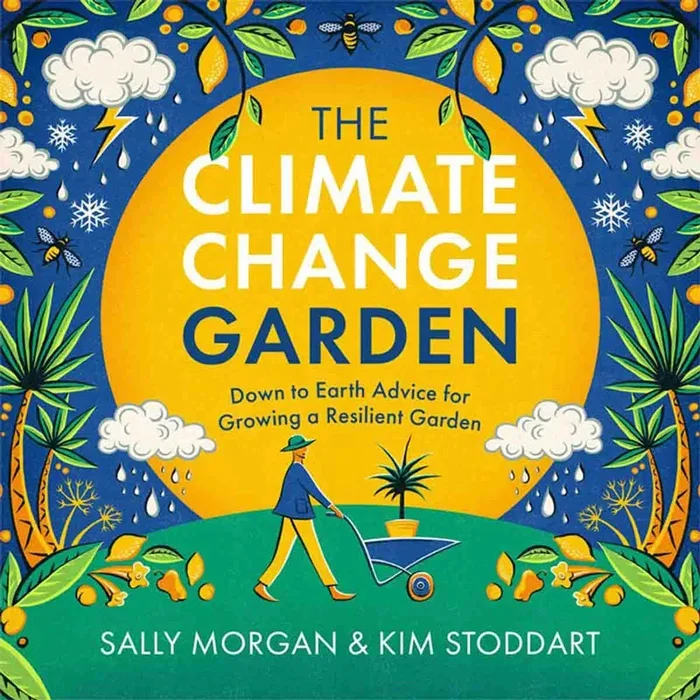 The Climate Change Garden: Down to Earth Advice for Growing a Resilient Garden